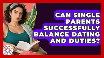 Can Single Parents Successfully Balance Dating And Duties? - Single Parent Support Hub