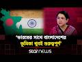 ‘ছোট দেশ হলেও ভারতের সাথে ন্যায্য হিস্যা নিয়ে চোখে চোখ রেখে কথা বলবে বাংলাদেশ সরকার’ | Star News