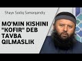 Mo&#39;min kishini kofir deyishlik.. | Shayx Sodiq Samarqandiy