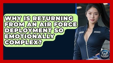 Why Is Returning From An Air Force Deployment So Emotionally Complex? - Sky Command Brotherhood