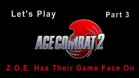 Ace Combat 2 Part 3 Z.O.E. Has Their Game Face On