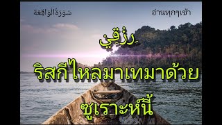 #เพิ่มพูน​ริสกี​ #​ซูเราะห์​วากี​อะห์​ #سورة الواقعة #อ่านหรือฟังทุกๆเช้า