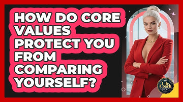 How Do Core Values Protect You From Comparing Yourself? - The Life Coach Expert