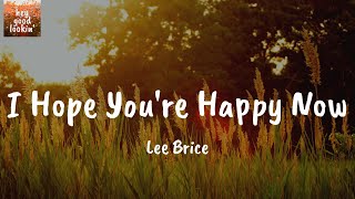 I Hope You're Happy Now - Lee Brice (Lyrics)