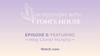 Meg Lionel Murphy  - FULL EPISODE | In Recovery with Toni’s House