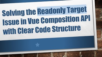 Solving the Readonly Target Issue in Vue Composition API with Clear Code Structure