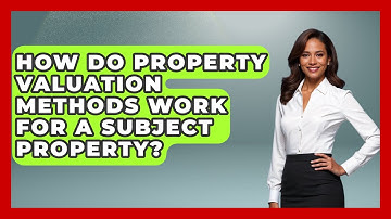 How Do Property Valuation Methods Work For A Subject Property? - Mastering Property Management