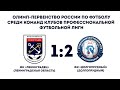 22.09 ОЛИМП-Первенство ПФЛ. ФК "Ленинградец" - ФК "Долгопрудный". Обзор матча