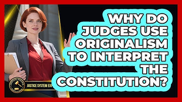 Why Do Judges Use Originalism To Interpret The Constitution? - Justice System Explained