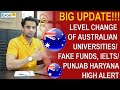 BIG UPDATE! LEVEL CHANGE OF AUSTRALIAN UNIVERSITIES/ FAKE FUNDS/FAKE IELTS/PUNJAB HARYANA HIGH ALERT