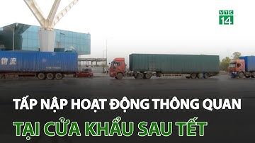 Tấp nập hoạt động thông quan tại cửa khẩu sau tết | VTC14