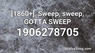 [1860 ]  Sweep, sweep, GOTTA SWEEP Roblox ID - Roblox Music Code