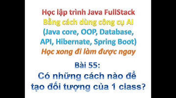 [Khóa học Java FullStack bằng công cụ AI] Bài 55: Những cách để tạo đối tượng của 1 class?