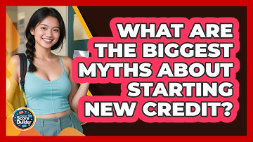 What Are The Biggest Myths About Starting New Credit? - Student Score Builder