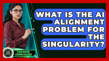 What Is The AI Alignment Problem For The Singularity? - AI and Machine Learning Explained