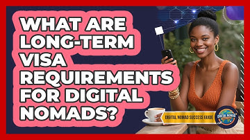 What Are Long-Term Visa Requirements For Digital Nomads?