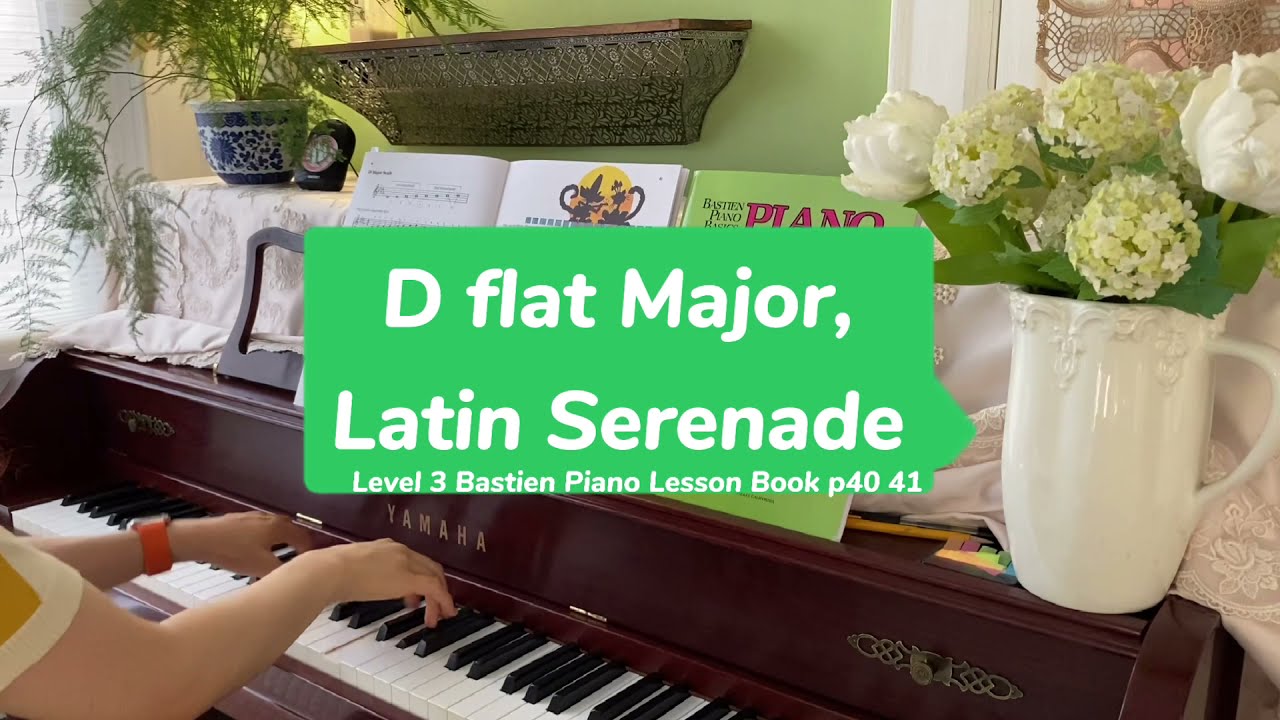 D Flat Major Scales, Latin Serenade from Level 3 Bastien Piano Lesson Book