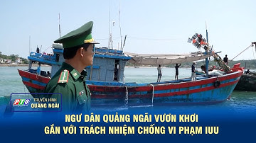 Ngư dân Quảng Ngãi vươn khơi gắn với trách nhiệm chống vi phạm IUU | PTQ