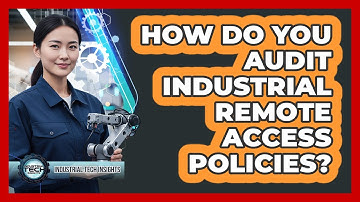 How Do You Audit Industrial Remote Access Policies?