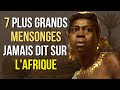 7 plus grands mensonges jamais raconté sur les Africains QUE VOUS CROYEZ TOUJOURS I AFRIQUE HISTOIRE