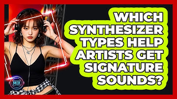 Which Synthesizer Types Help Artists Get Signature Sounds? - Electronic Mix Masters
