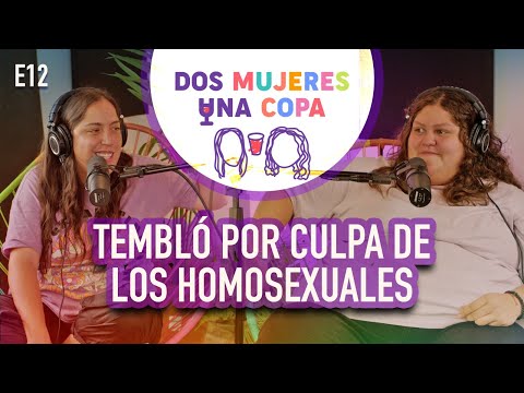 Dos Mujeres Una Copa - TEMBLÓ por CULPA de los H0M0SEXUALES  (EP12)