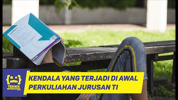 KENDALA YANG TERJADI DI AWAL PERKULIAHAN JURUSAN TEKNIK INFORMATIKA