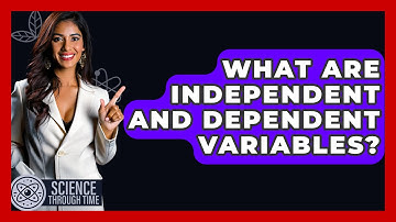 What Are Independent And Dependent Variables? - Science Through Time