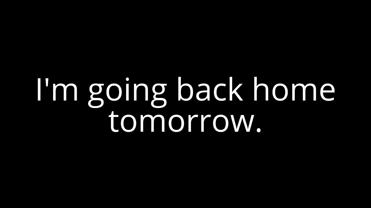 I M Going Back Home Tomorrow Youtube I M Going Back Home Tomorrow Youtube