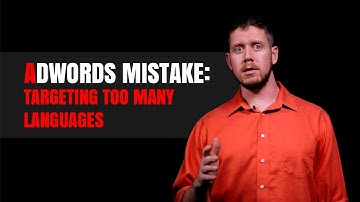 AdWords Mistake: Targeting Too Many Languages
