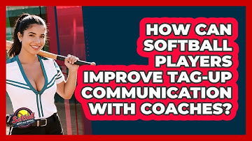 How Can Softball Players Improve Tag-up Communication With Coaches? - Softball Basics and Beyond