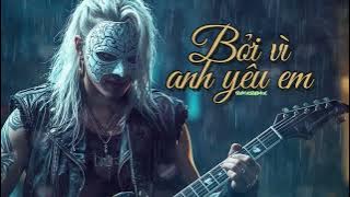Bởi Vì Anh yêu Em - rockremix - AIcover - Metal - rock việt