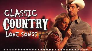 Classic Country Love Songs Of All Time - Greatest Beautiful Country Love Songs - Old Country Songs