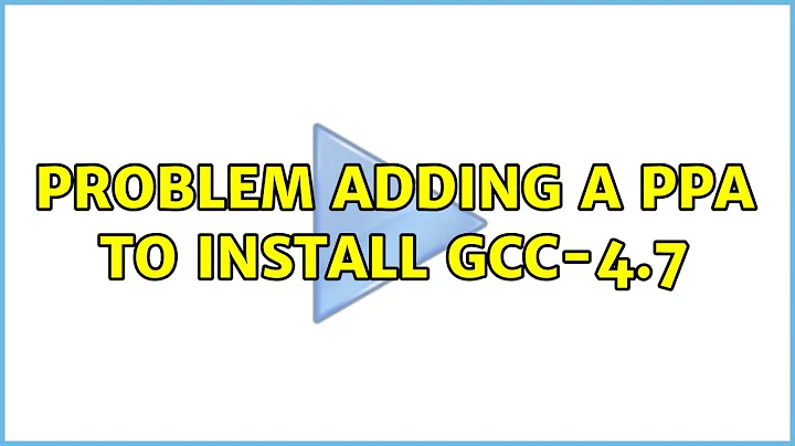 Ubuntu: Problem adding a PPA to install gcc-4.7 (2 Solutions!!)