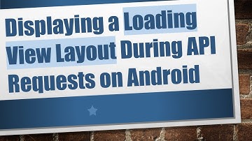 Displaying a Loading View Layout During API Requests on Android