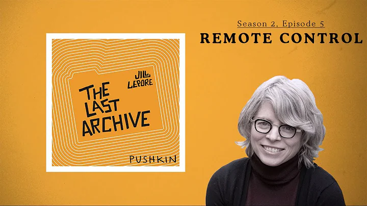 Remote Control | Jill Lepore | The Last Archive (S...