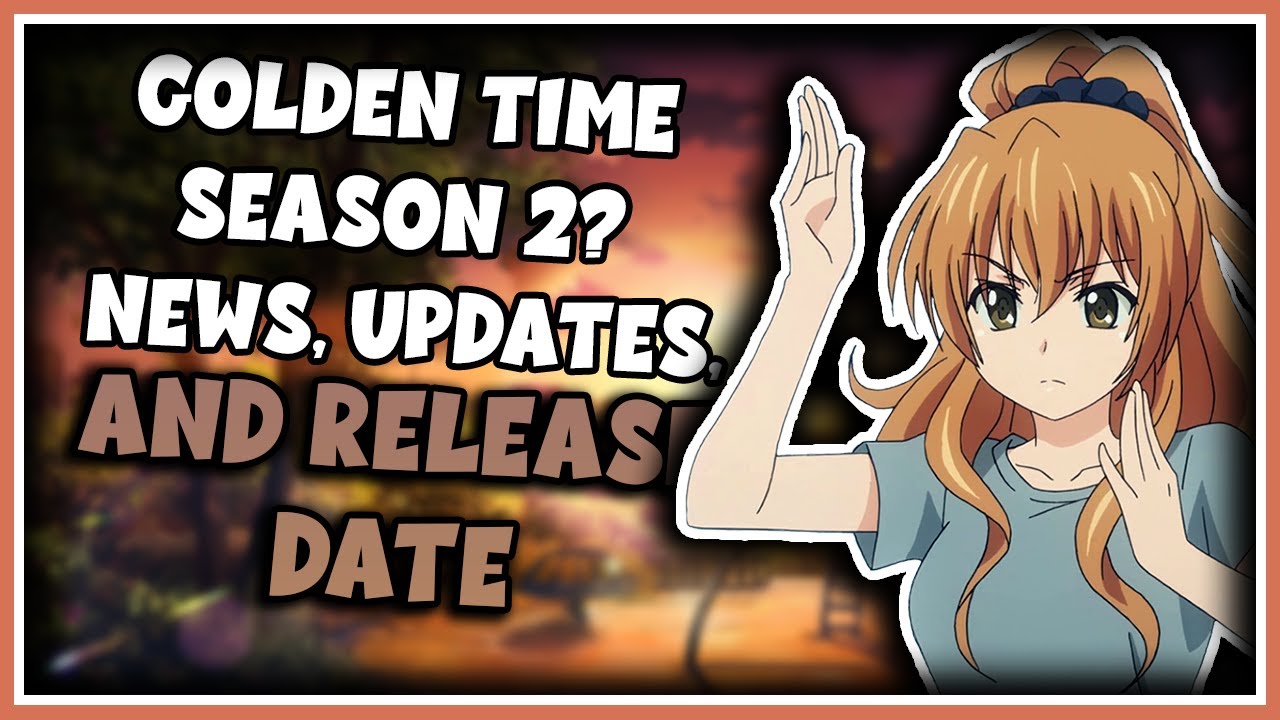 Golden Time Season 2: Release Date, Plot, Cast, and Trailer - All You Need  to Know! • AWSMONE