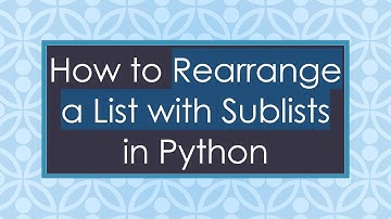 How to Rearrange a List with Sublists in Python