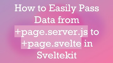How to Easily Pass Data from + page.server.js to + page.svelte in Sveltekit
