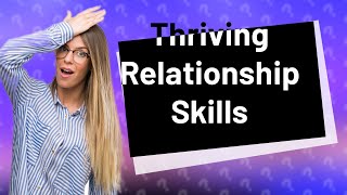 How Can I Develop Skills for a Healthy Romantic Relationship?