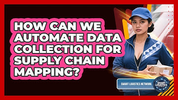 How Can We Automate Data Collection For Supply Chain Mapping? - Smart Logistics Network