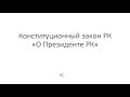 Нужный закон для теста на госслужбу!! Конституционный закон РК "О Президенте РК"