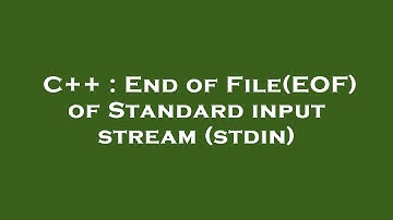 C++ : End of File(EOF) of Standard input stream (stdin)