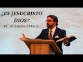 ¿Es Jesucristo Dios? -Dr Armando Alducin