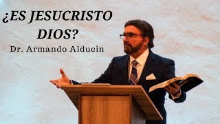 ¿Es Jesucristo Dios? Dr Armando Alducin