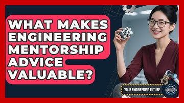 What Makes Engineering Mentorship Advice Valuable? - Your Engineering Future