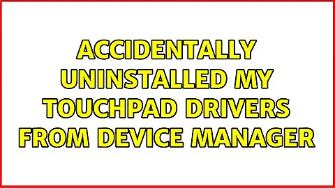 Accidentally uninstalled my touchpad drivers from Device Manager (2 Solutions!!)