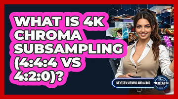What Is 4K Chroma Subsampling (4:4:4 Vs 4:2:0)? - NextGen Viewing and Audio