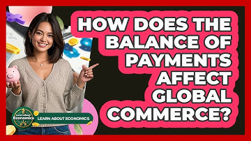 How Does The Balance Of Payments Affect Global Commerce? - Learn About Economics