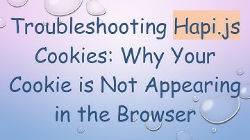 Troubleshooting Hapi.js Cookies: Why Your Cookie is Not Appearing in the Browser